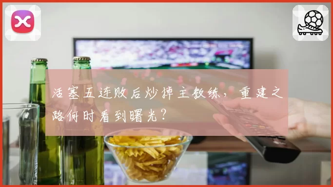 活塞五连败后炒掉主教练,重建之路何时看到曙光?