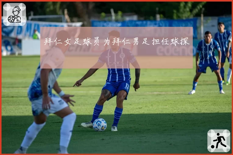 拜仁女足球员为拜仁男足担任球探