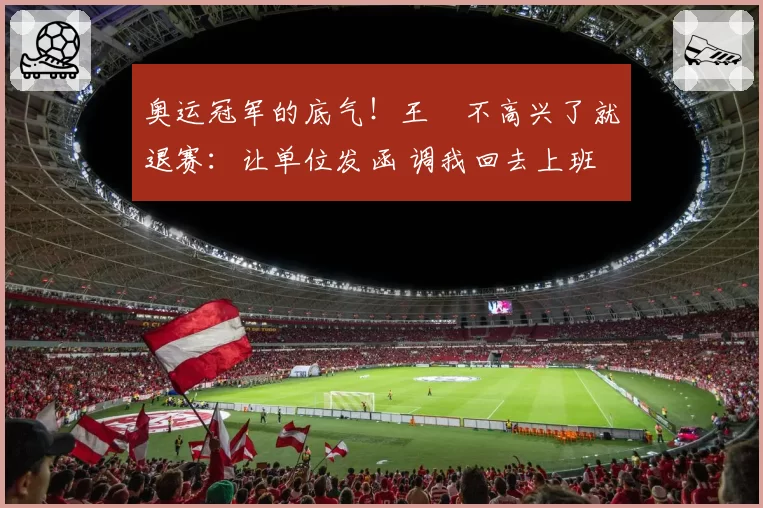 奥运冠军的底气!王濛不高兴了就退赛:让单位发函 调我回去上班